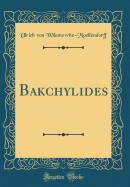 Bakchylides (Classic Reprint)