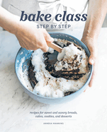 Bake Class Step by Step: Recipes for Sweet and Savory Breads, Cakes, Cookies and Desserts