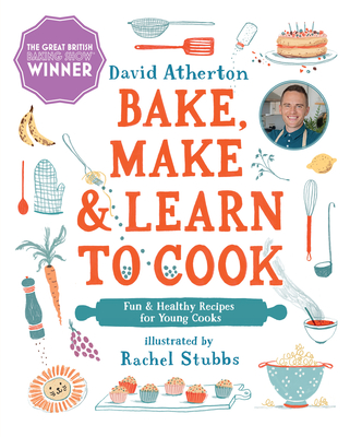 Bake, Make, and Learn to Cook: Fun and Healthy Recipes for Young Cooks - Atherton, David