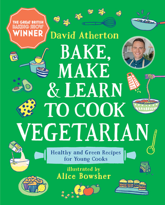 Bake, Make, and Learn to Cook Vegetarian: Healthy and Green Recipes for Young Cooks - Atherton, David