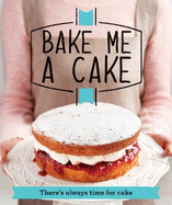 Bake Me a Cake: There's always time for cake