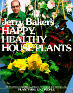 Baker Jerry : Jerry Baker'S Happy, Healthy Houseplants: Jerry Baker's Happy, Healthy Houseplants