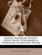 Baker's American School Music Book: Containing a Thorough Elementary System