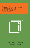 Bakers Biographical Dictionary of Musicians V2