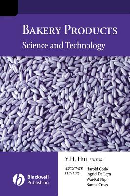 Bakery Products Science and Technology - Nip, Wai-Kit, and Hui, Y H (Editor), and Corke, Harold (Editor)