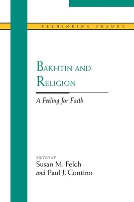 Bakhtin and Religion: A Feeling for Faith - Felch, Susan M, and Contino, Paul J