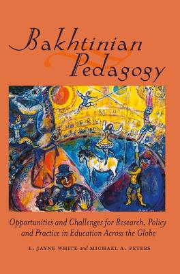 Bakhtinian Pedagogy: Opportunities and Challenges for Research, Policy and Practice in Education Across the Globe - Besley, Tina (Athlone C ), and McCarthy, Cameron, and Peters, Michael Adrian