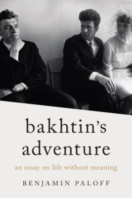 Bakhtin's Adventure: An Essay on Life Without Meaning - Paloff, Benjamin