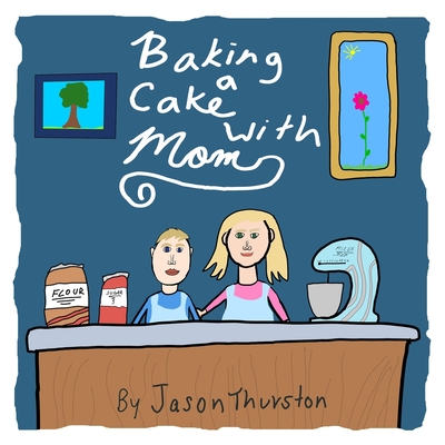 Baking a Cake with Mom: Cake Recipe Book - Thurston, Jason, Jr.