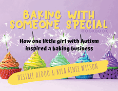 Baking With Someone Special Cookbook: How One Little Girl With Autism Inspired A Baking Business