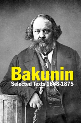 Bakunin: Selected Texts 1868-1875 - Bakunin, Michael, and Zurbrugg, A. W. (Translated by)
