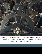 Bal Gangadhar Tilak, His Writings and Speeches: Appreciation by Babu Aurobindo Ghose (Classic Reprint)