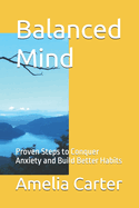 Balanced Mind: Proven Steps to Conquer Anxiety and Build Better Habits