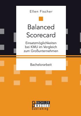 Balanced Scorecard: Einsatzmglichkeiten Bei Kmu Im Vergleich Zum Gro?unternehmen - Fischer, Ellen