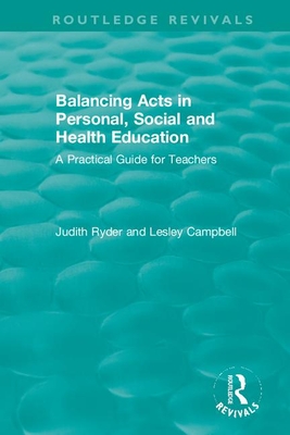 Balancing Acts in Personal, Social and Health Education: A Practical Guide for Teachers - Ryder, Judith, and Campbell, Lesley