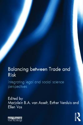 Balancing between Trade and Risk: Integrating Legal and Social Science Perspectives - van Asselt, Marjolein B. A. (Editor), and Versluis, Esther (Editor), and Vos, Ellen (Editor)