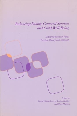 Balancing Family-Centered Services and Child Well-Being: Exploring Issues in Policy, Practice, Theory and Research - Walton, Elaine (Editor), and Sandau-Beckler, Patricia (Editor), and Mannes, Marc (Editor)