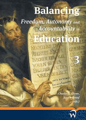 Balancing Freedom, Autonomy, and Accountability in Education Volume 3 - Glenn, Charles L., and Groof, Jan de