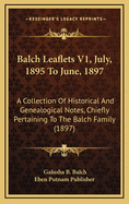 Balch Leaflets V1, July, 1895 to June, 1897: A Collection of Historical and Genealogical Notes, Chiefly Pertaining to the Balch Family (1897)