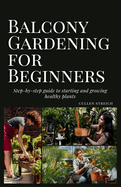 Balcony Gardening for Beginners: step-by-step guide to starting and growing healthy plants