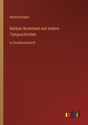 Balduin Brummsel und andere Tiergeschichten: in Grodruckschrift - Kyber, Manfred