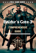 Baldur's Gate 3 Comprehensive Guide: An In-depth Handbook & Walkthrough Manual to Unlocking Every Secret, Tips, Tricks, Optimizing Every Build and Mastering Every Challenge (100% Completion)