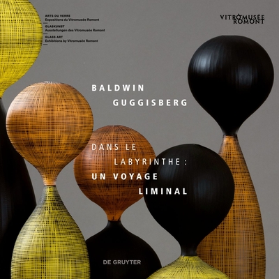 Baldwin & Guggisberg: Dans le labyrinthe: Un voyage liminal - Giese, Francine (Editor), and Tabbal, Sarah (Editor), and Vitromus?e Romont (Editor)
