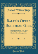 Balfe's Opera Bohemian Girl: Containing the Italian Text, with an English Translation and the Music of All the Principal Airs (Classic Reprint)