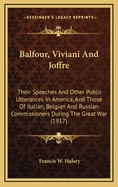 Balfour, Viviani and Joffre: Their Speeches and Other Public Utterances in America, and Those of Italian, Belgian and Russian Commissioners During the Great War (1917)
