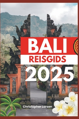 Bali Reisgids 2025: Ontdek het paradijs: Verborgen stranden, eeuwenoude tempels - Larsen, Christopher