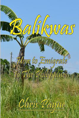 Balikwas: How to Emigrate to The Philippines - Payne, Chris