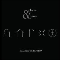 Baljinder Sekhon: Places & Times - Dave Gerhart (steel pan); David Johnson (percussion); Dieter Hennings (guitar); Eunmi Ko (piano); Line Upon Line Percussion;...