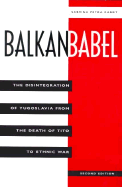 Balkan Babel: The Disintegration of Yugoslavia from the Death of Tito to Ethnic War, Second Edition
