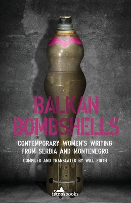 Balkan Bombshells: Contemporary Women's Writing from Serbia and Montenegro - Firth, Will (Translated by)