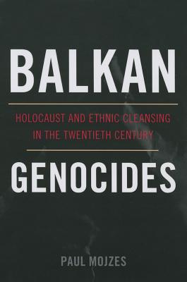 Balkan Genocides: Holocaust and Ethnic Cleansing in the Twentieth Century - Mojzes, Paul, Professor