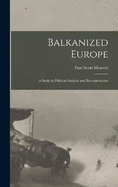 Balkanized Europe: A Study in Political Analysis and Reconstruction