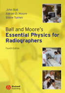 Ball and Moore's Essential Physics for Radiographers - Ball, John L, and Moore, Adrian D, and Turner, Steve