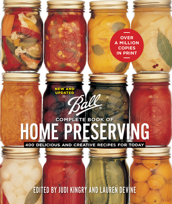 Ball Complete Book of Home Preserving: 400 Delicious and Creative Recipes for Today - Kingry, Judi (Editor), and Devine, Lauren (Editor)