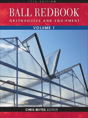 Ball Redbook, Volume 1: Greenhouses and Equipment - Beytes, Chris (Editor)