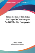 Ballad Romance Touching The Days Of Charlemagne And Of The Cid Campeador