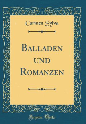 Balladen Und Romanzen (Classic Reprint) - Sylva, Carmen