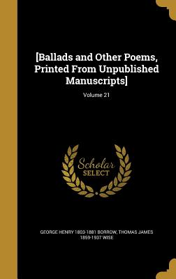 [Ballads and Other Poems, Printed From Unpublished Manuscripts]; Volume 21 - Borrow, George Henry 1803-1881, and Wise, Thomas James 1859-1937