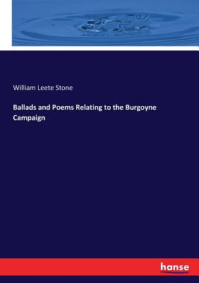 Ballads and Poems Relating to the Burgoyne Campaign - Stone, William Leete