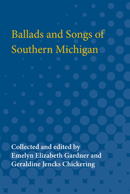 Ballads and Songs of Southern Michigan - Gardner, Emelyn (Editor), and Chickering, Geraldine (Editor)