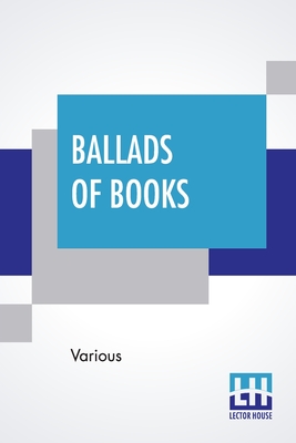 Ballads Of Books: Chosen By Brander Matthews - Various, and Matthews, Brander