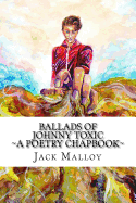 Ballads of Johnny Toxic: A Poetry Chapbook