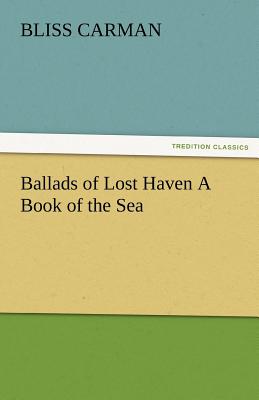 Ballads of Lost Haven a Book of the Sea - Carman, Bliss