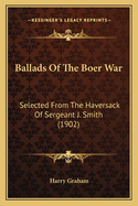 Ballads of the Boer War: Selected from the Haversack of Sergeant J. Smith (1902)