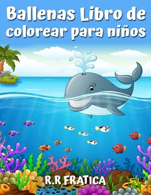 Ballenas Libro de colorear para nios: Un lindo libro de colorear para los amantes de las ballenas, con una gran variedad de diferentes tipos de ballenas - Fratica, R R