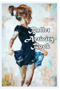 Ballet Activity Book: Fun Facts, Coloring, Mazes, Dot-To-Dot, Journal, Diary, or Notebook